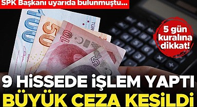 9 hissede işlem yaptı, 5 gün kuralına uymadı! SPK büyük ceza kesti