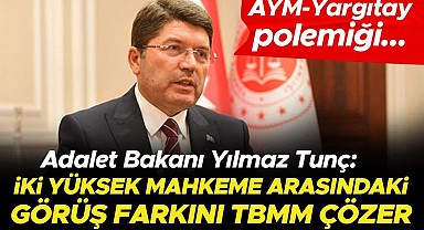 AYM-Yargıtay polemiği... Adalet Bakanı Tunç: İki yüksek mahkeme arasındaki görüş farkını TBMM çözer