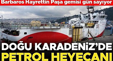 Doğu Karadeniz'de petrol heyecanı! Barbaros Hayrettin Paşa gemisi gün sayıyor