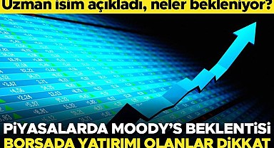 Piyasalarda Moody's beklentisi! Borsada yatırımı olanlar dikkat... Uzman isim açıkladı, neler bekleniyor?