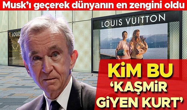 Kim bu 'Kaşmir giyen kurt'? Bernard Arnault dünyanın en zengini oldu