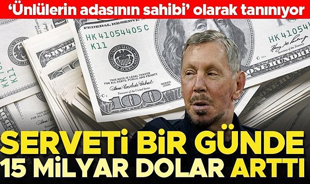 'Ünlülerin adasının sahibi' olarak biliniyor... Larry Ellison'un serveti bir günde 15 milyar dolar arttı