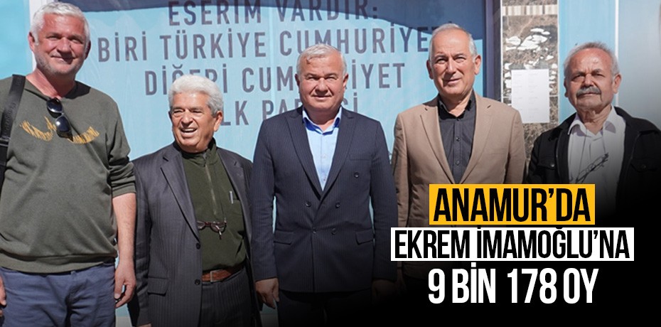 Anamur'da Ekrem İmamoğlu'na 9 bin 178 oy