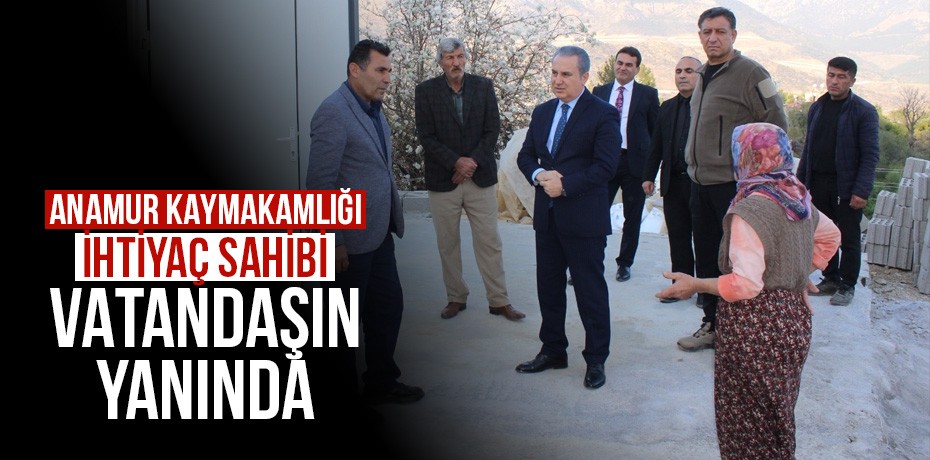 Anamur Kaymakamlığı ihtiyaç sahibi vatandaşın yanında