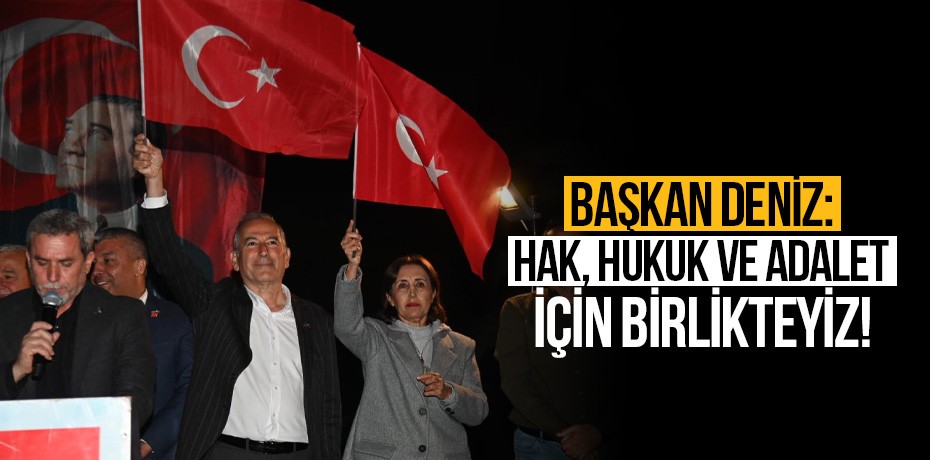 Başkan Deniz: Hak, hukuk ve adalet için birlikteyiz