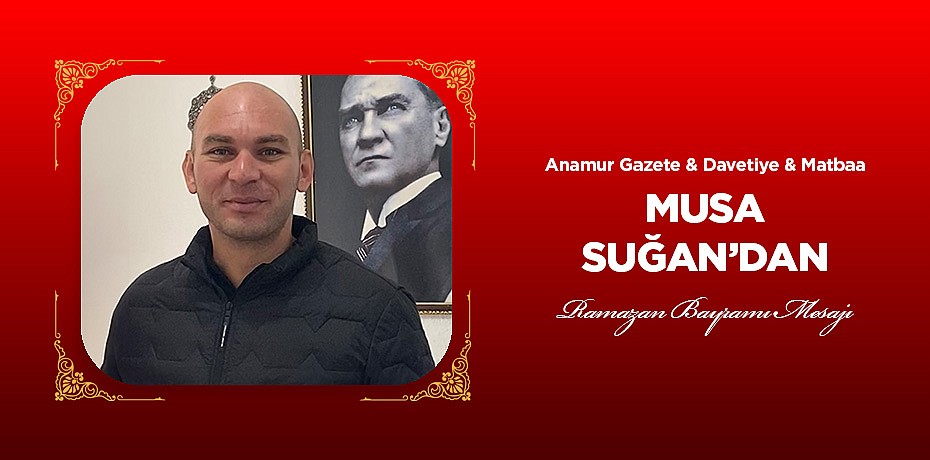 Musa Suğan'dan Ramazan Bayramı mesajı