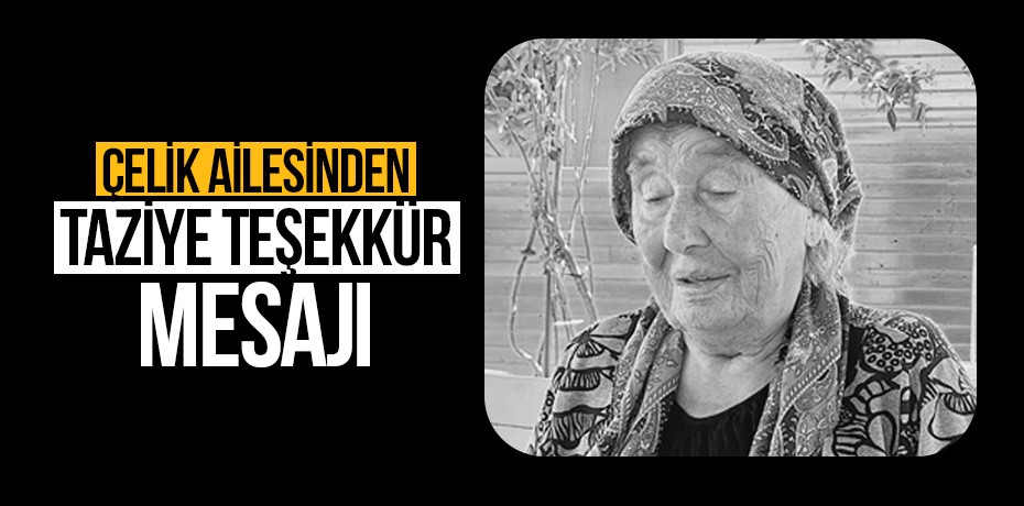 Çelik Ailesinden taziye teşekkür mesajı