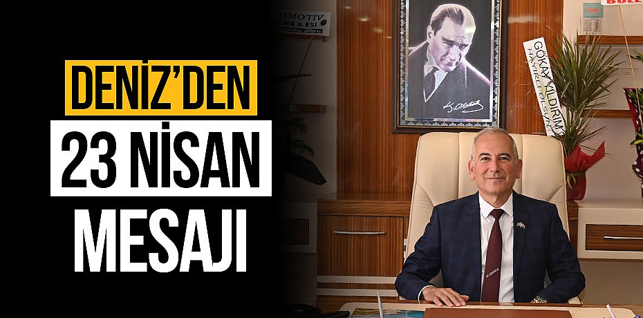 Deniz'den 23 Nisan Ulusal Egemenlik ve Çocuk Bayramı mesajı